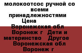 молокоотсос ручной со всеми принадлежностями › Цена ­ 1 500 - Воронежская обл., Воронеж г. Дети и материнство » Другое   . Воронежская обл.,Воронеж г.